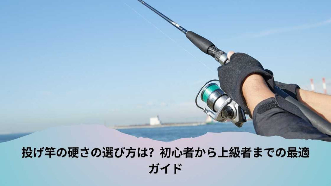 投げ竿の硬さの選び方は？
